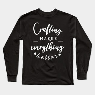 Crafting Makes Everything Better Long Sleeve T-Shirt